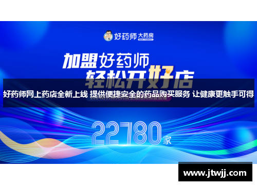 好药师网上药店全新上线 提供便捷安全的药品购买服务 让健康更触手可得
